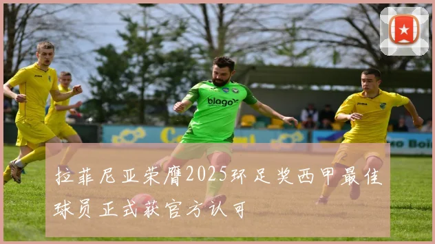 拉菲尼亚荣膺2025环足奖西甲最佳球员正式获官方认可
